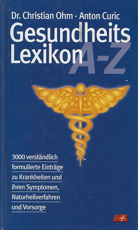 Gesundheitslexikon A-Z: 3000 verständlich formulierte Einträge zu Krankheiten und ihren Symptomen, Naturheilverfahren und Vorsorge - Dr. Christian Ohm & Anton Curic [Gebundene Ausgabe]