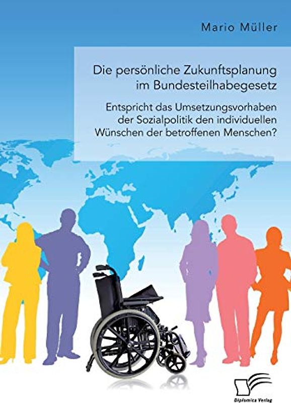 Die persönliche Zukunftsplanung im Bundesteilhabegesetz. Entspricht das Umsetzungsvorhaben der Sozialpolitik den individuellen Wünschen der betroffenen Menschen?
