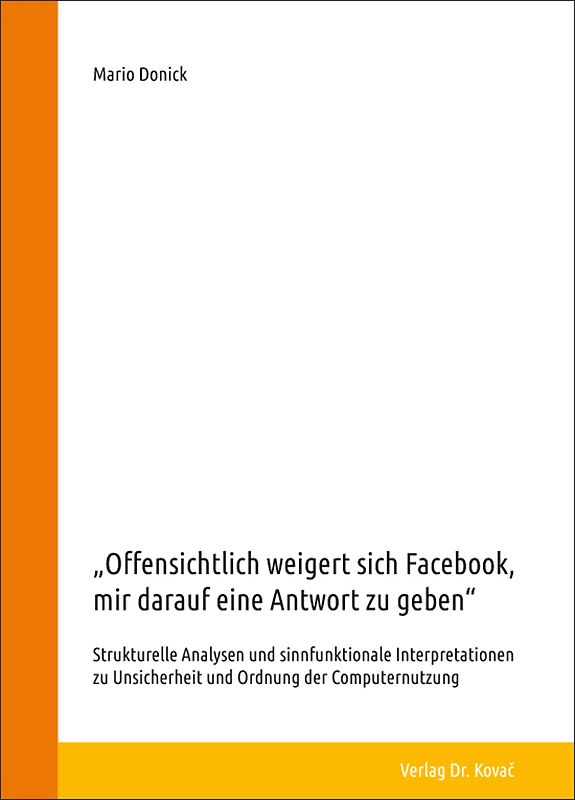 „Offensichtlich weigert sich Facebook, mir darauf eine Antwort zu geben“ – Strukturelle Analysen und sinnfunktionale Interpretationen zu Unsicherheit und Ordnung der Computernutzung