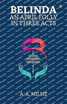 Belinda: An April Folly In Three Acts