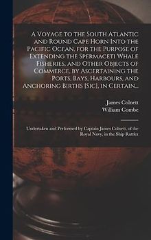 A Voyage to the South Atlantic and Round Cape Horn Into the Pacific Ocean, for the Purpose of Extending the Spermaceti Whale Fisheries, and Other Obje