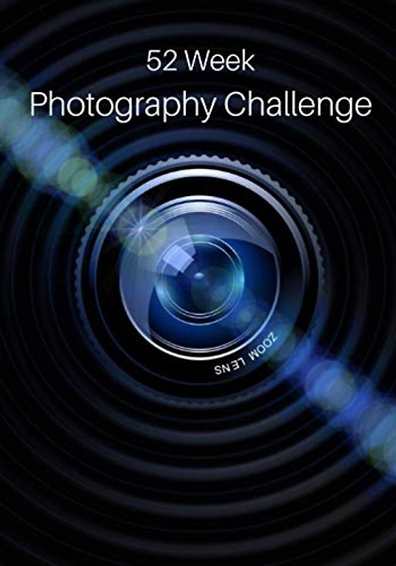 52 Week Photography Challenge: Photography Ideas and Photo Projects for a Whole Year • Inspiration to Try Out New Themes, Effects and Techniques