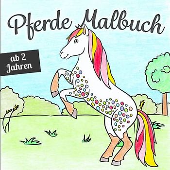 Pferde Malbuch ab 2 Jahren: Zauberhafte Pferdemotive zum Ausmalen | Das perfekte Geschenk für Kinder — fördert die Kreativität und stärkt die Feinmotorik und Konzentration