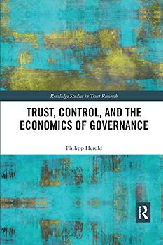 Trust, Control, and the Economics of Governance (Routledge Studies in Trust Research)