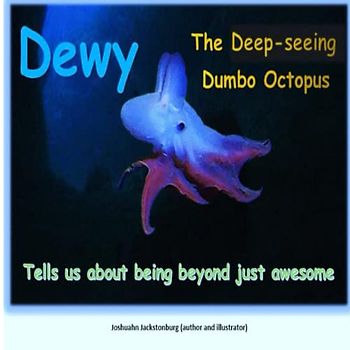 Dewy the Deep-seeing Dumbo Octopus: Tells us about being beyond just awesome ('Fascinating Creatures', Band 24)