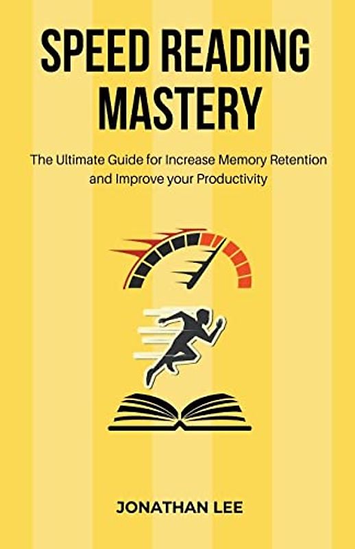 Speed Reading Mastery: The Ultimate Guide for Increase Memory Retention and Improve your Productivity