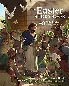 The Easter Storybook: 40 Bible Stories Showing Who Jesus Is (Bible Storybook)
