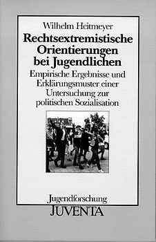 Rechtsextremistische Orientierungen bei Jugendlichen. Empirische Ergebnisse und Erklärungsmuster einer Untersuchung zur politischen Sozialisation