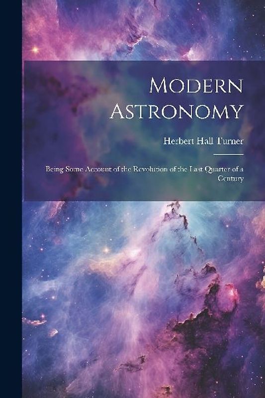 Modern Astronomy: Being Some Account of the Revolution of the Last Quarter of a Century