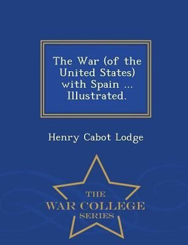 The War (of the United States) with Spain ... Illustrated. - War College Series