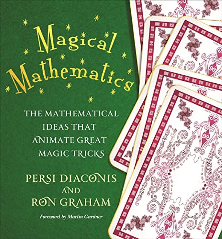 Magical Mathematics: The Mathematical Ideas That Animate Great Magic Tricks: The Mathematical Ideas that Animate Great Magic Tricks. Foreward by Martin Gardner