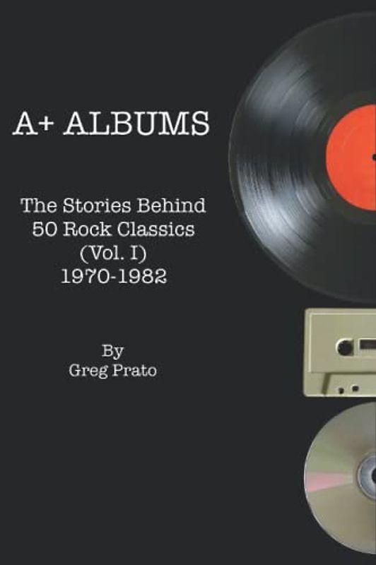 A+ Albums: The Stories Behind 50 Rock Classics (Vol. I), 1970-1982