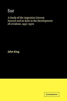Sur: A Study of the Argentine Literary Journal and its Role in the Development of a Culture, 1931-1970 (Cambridge Iberian and Latin American Studies)