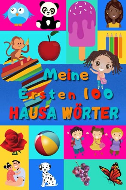 Meine ersten 100 Hausa Wörter: Hausa lernen für Kinder von 2 - 6 Jahren, Babys, Kindergarten | Bilderbuch : 100 schöne farbige Bilder mit Hausa und Deutschen Wörtern