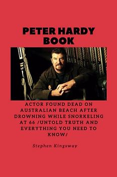 PETER HARDY BOOK: Actor found dead on Australian beach after drowning while snorkeling at 66 /Untold Truth And Everything You Need To Know/