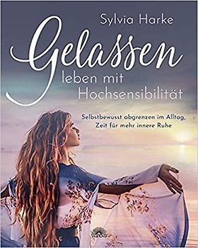 Gelassen leben mit Hochsensibilität
