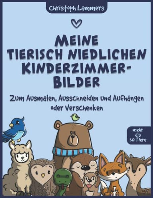 Meine tierisch niedlichen Kinderzimmer-Bilder: Zum Ausmalen, Ausschneiden und Aufhängen oder Verschenken (mehr als 30 Tiere)