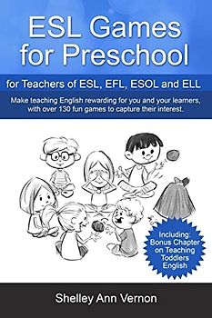 ESL Games for Preschool: for Teachers of ESL, EFL, ESOL and ELL including Bonus Chapter on Teaching Toddlers English