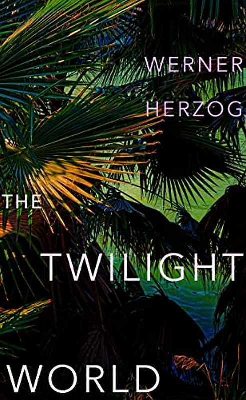The Twilight World: Discover the first novel from the iconic filmmaker Werner Herzog