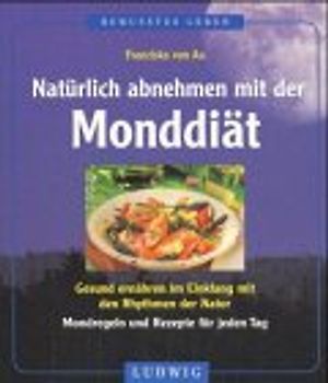 Gesund abnehmen mit der Monddiät. Gesund ernähren im Einklang mit den Rhythmen der Natur