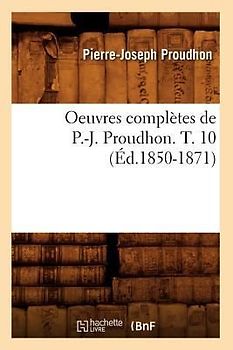 Oeuvres Complètes de P.-J. Proudhon. T. 10 (Éd.1850-1871)