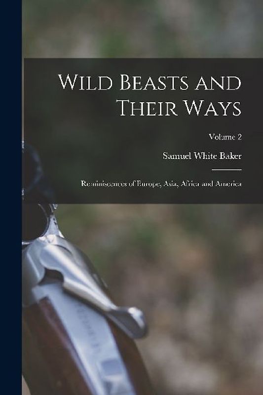Wild Beasts and Their Ways: Reminiscences of Europe, Asia, Africa and America; Volume 2