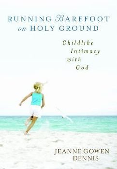 Running Barefoot on Holy Ground: Childlike Intimacy with God