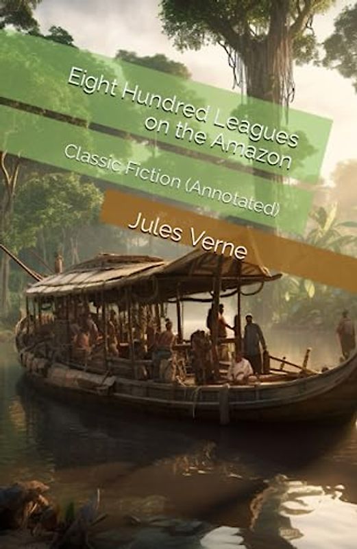Eight Hundred Leagues on the Amazon: Classic Fiction (Annotated)