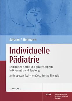 Individuelle Pädiatrie. Leibliche, seelische und geistige Aspekte in Diagnostik und Beratung. Anthroposophisch-homöopathische Therapie