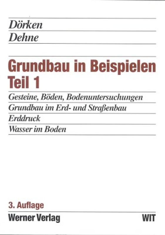 Grundbau in Beispielen. Gesteine, Böden, Bodenuntersuchungen im Gelände, Bodenuntersuchungen im Labor, Grundbau im Erd- und Strassenbau, Erddruck, Wasser im Boden