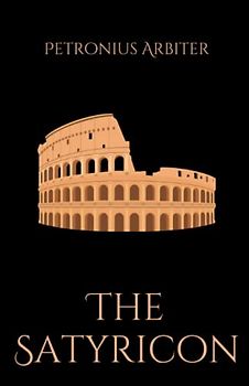 The Satyricon: The Classical Roman Satirical Fiction (Annotated)