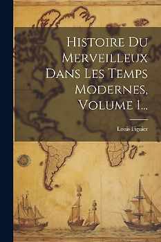 Histoire Du Merveilleux Dans Les Temps Modernes, Volume 1...
