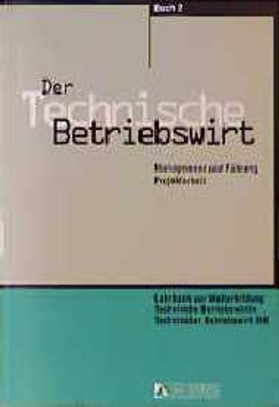 Der Technische Betriebswirt. Buch 1: Volks- und Betriebswirtschaft. Buch 2: Management und Führung... / Management und Führung /Projektarbeit