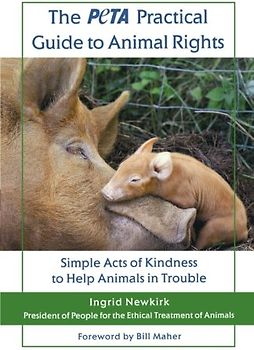 The Peta Practical Guide to Animal Rights: Simple Acts of Kindness to Help Animals in Trouble - Newkirk, Ingrid E.