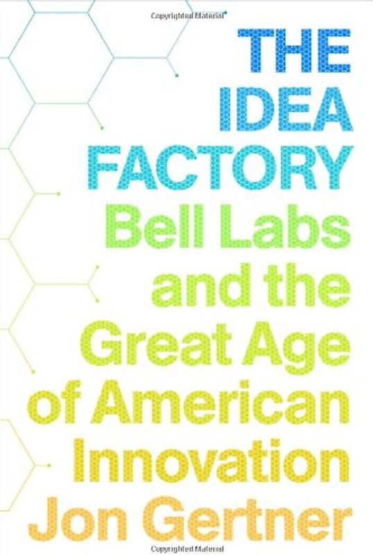 The Idea Factory: Bell Labs and the Great Age of American Innovation - Gertner, Jon
