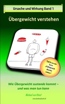 Ursache und Wirkung - Band 1: Übergewicht verstehen: Wie Übergewicht zustande kommt und was man tun kann (Erfolgreich durchs Leben)