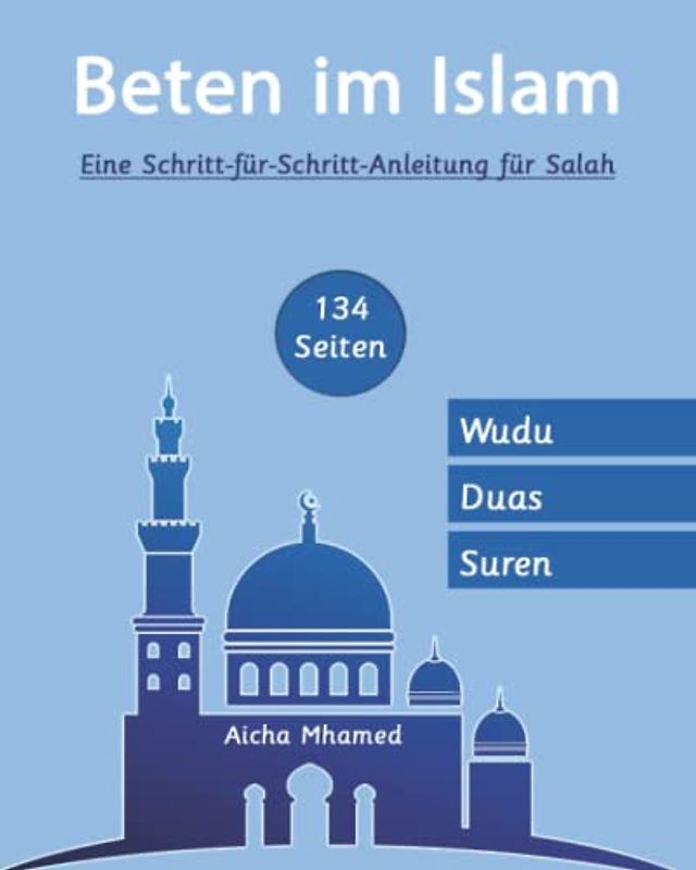 Beten im islam: Eine Schritt-für-Schritt-Anleitung für Salah | Kurze Suren and Duas (Islambücher für Anfänger, Band 1)