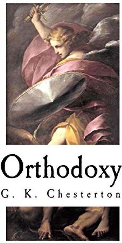 Orthodoxy: G. K. Chesterton (G. K. Chesterton - Orthodoxy)