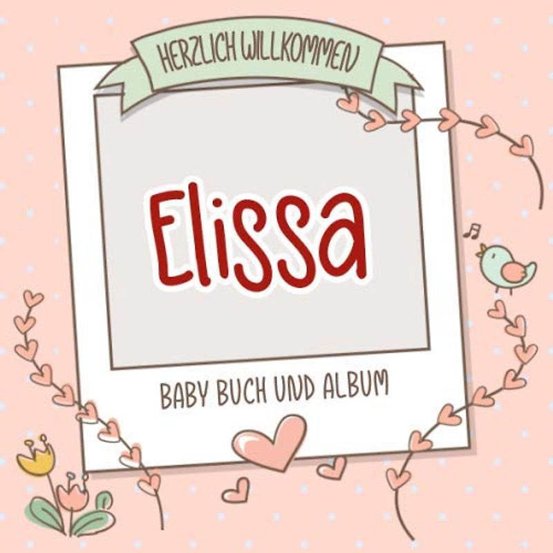 Herzlich Willkommen Elissa - Baby Buch und Album: Personalisiertes Babybuch und Babyalbum, Geschenk zu Schwangerschaft und Geburt, Baby Name auf dem Cover