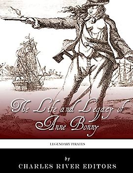 Legendary Pirates: The Life and Legacy of Anne Bonny