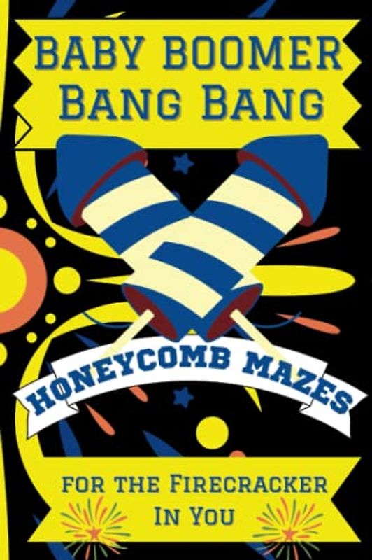Baby Boomer Bang Bang, Honeycomb Mazes, For the Firecracker In You: 100 Challenging Puzzles for Mental Exercise, Stress Relief, Mind Relaxing Mazes for Adults and Seniors