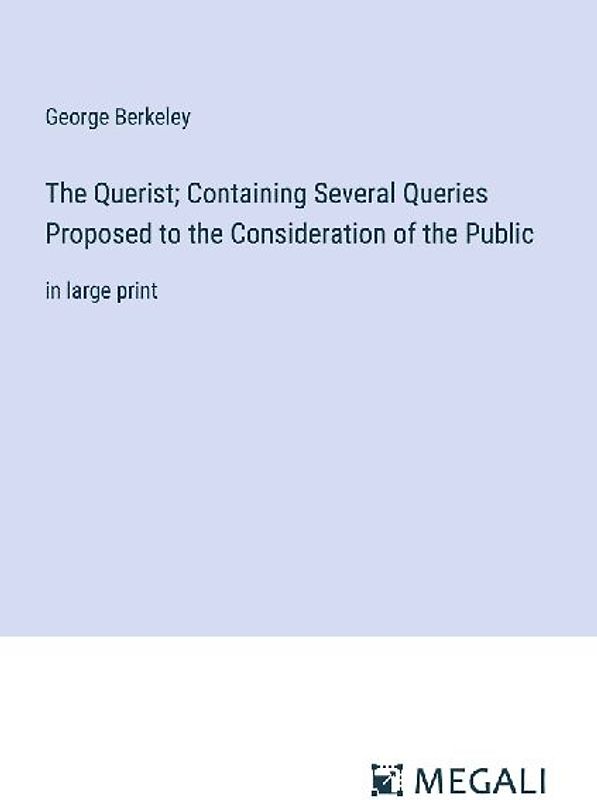 The Querist; Containing Several Queries Proposed to the Consideration of the Public