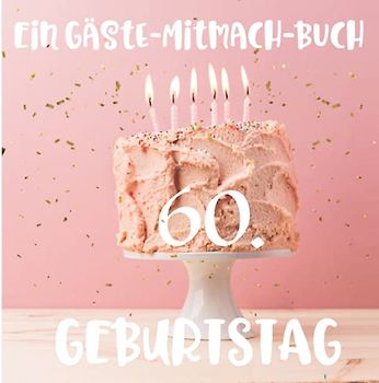 Ein Gäste-Mitmach-Buch 60. Geburtstag: Erinnerungsbuch mit Fragen zum Ausfüllen für ein rundes Geburtstagsfest | Viel Platz zum Eintragen von ... Kreatives Geschenk für alle Geburtstagskinder