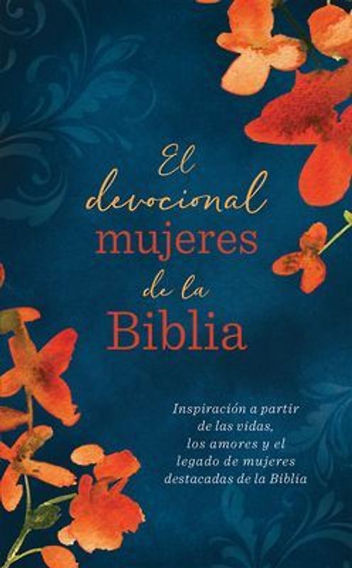 El Devocional Mujeres de la Biblia: Inspiración a Partir de Las Vidas, Los Amores Y El Legado de Mujeres Destacadas de la Biblia
