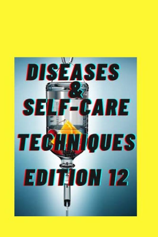 DISEASES & SELF-CARE TECHNIQUES EDITION 12: CENTRAL SLEEP APNEA ,APLASTIC ANEMIA ,BROKEN HEART SYNDROME , CANKER SORES ,PRIMARY PROGRESSIVE ... (DISEASES AND SELF-CARE TECHNIQUES, Band 12)