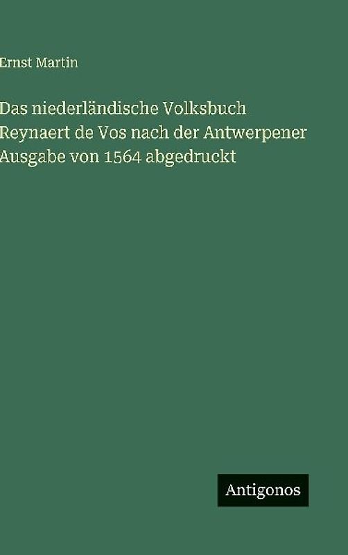 Das niederländische Volksbuch Reynaert de Vos nach der Antwerpener Ausgabe von 1564 abgedruckt