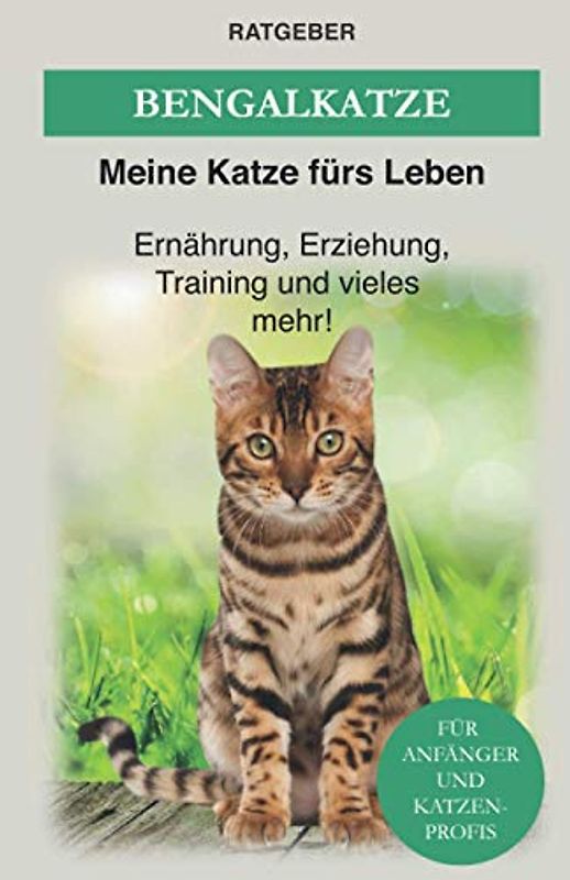 Bengal Katze: Das Bengalkatzen Buch - Erziehung, Ernährung und Pflege von Bengalen (Katzenrassen)