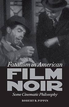 Fatalism in American Film Noir: Some Cinematic Philosophy (Page-Barbour Lectures) - Pippin, Robert B.