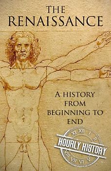 The Renaissance: A History from Beginning to End
