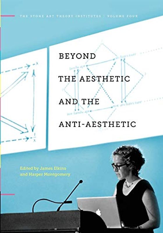 Beyond the Aesthetic and the Anti-Aesthetic (The Stone Art Theory Institutes, Band 4)